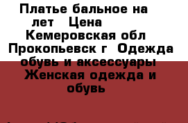 Платье бальное на 6-8лет › Цена ­ 1 200 - Кемеровская обл., Прокопьевск г. Одежда, обувь и аксессуары » Женская одежда и обувь   